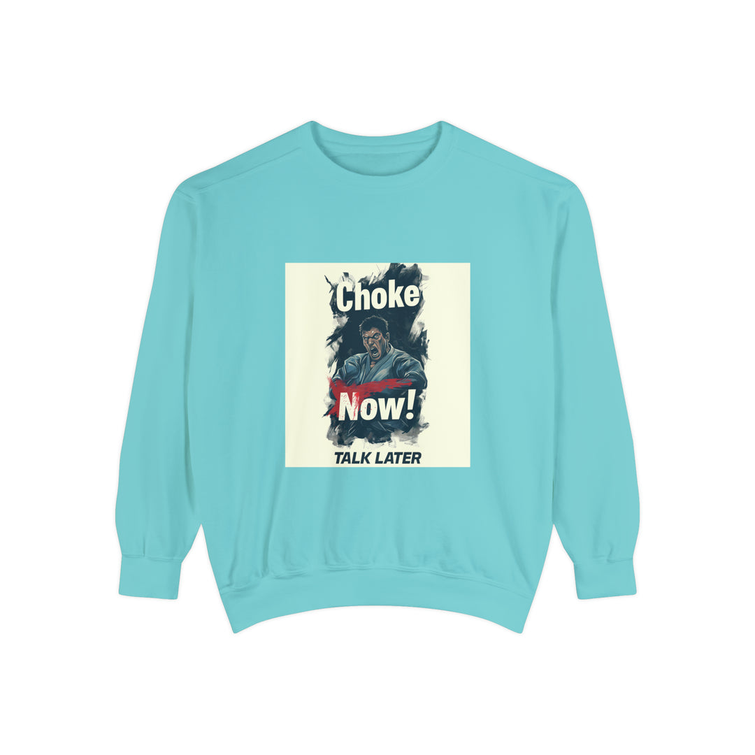 CHOKE NOW! Talk Later. Unisex Garment-Dyed Sweatshirt