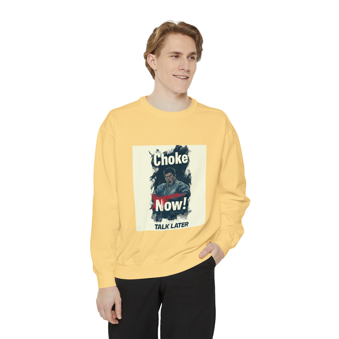 CHOKE NOW! Talk Later. Unisex Garment-Dyed Sweatshirt