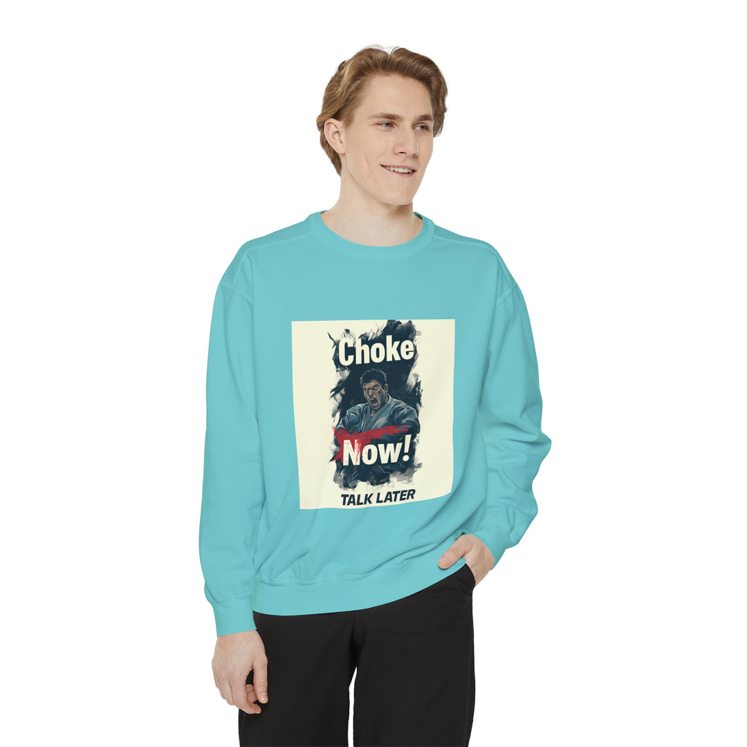 CHOKE NOW! Talk Later. Unisex Garment-Dyed Sweatshirt